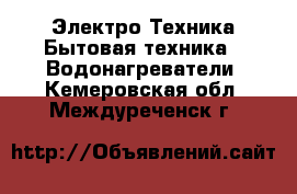 Электро-Техника Бытовая техника - Водонагреватели. Кемеровская обл.,Междуреченск г.